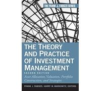 The Theory and Practice of Investment Management: Asset Allocation, Valuation, Portfolio Construction, and Strategies: 198 (Frank J. Fabozzi Series)