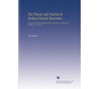 The Theory and Practice of Modern Framed Structures: Designed for the Use of Schools and for Engineers in Professional Practice. Pt. 1 1910 C.1