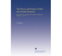 The Theory and Practice of Modern Framed Structures: Designed for the Use of Schools and for Engineers in Professional Practice. Pt. 2 1911 C.2