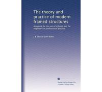 The theory and practice of modern framed structures: designed for the use of schools and for engineers in professional practice