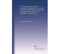 The theory and practice of surveying. Designed for the use of surveyors and engineers generally, but especially for the use of students in engineering.