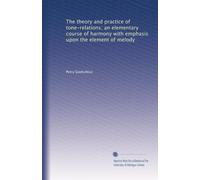The theory and practice of tone-relations; an elementary course of harmony with emphasis upon the element of melody