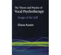 The Theory and Practice of Vocal Psychotherapy: Songs of the Self
