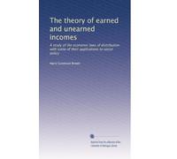 The theory of earned and unearned incomes: A study of the economic laws of distribution with some of their applications to social policy