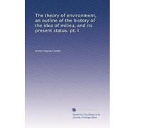 The theory of environment an outline of the history of the idea of milieu, and its present status. pt. no. 85