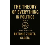 The Theory of Everything in Politics: A Complete Theory of the State - Rights, Institutions, Markets, and Monetary Structure (Vol. 2)