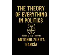 The Theory of Everything in Politics: The International Logic of Power Trade, Migration, Energy, Climate, and the Forces That Shape Nations (Vol. 3)