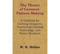 [The Theory of Garment-Pattern Making - A Textbook for Clothing Designers, Teachers of Clothing Technology, and Senior Students] (By: W. H. Hulme) [published: April, 2011]