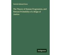 The Theory of Human Progression, and Natural Probability of a Reign of Justice