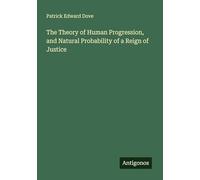 The Theory of Human Progression, and Natural Probability of a Reign of Justice