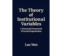The Theory of Institutional Variables: A Universal Framework of Social Organization