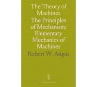 The Theory of Machines: The Principles of Mechanism; Elementary Mechanics of Machines
