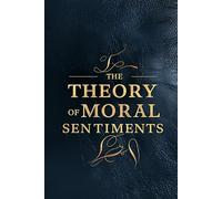 THE THEORY OF MORAL SENTIMENTS: An Enlightenment Journey into the Heart of Human Empathy and Moral Truth
