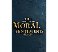 THE THEORY OF MORAL SENTIMENTS: An Enlightenment Journey into the Heart of Human Empathy and Moral Truth