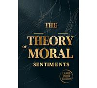 THE THEORY OF MORAL SENTIMENTS (LARGE PRINT EDITION): Why We Care: Understanding the Emotions That Shape Morality and Society