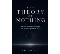 THE THEORY OF NOTHING: Why the Deepest Explanation May Be No Explanation at All