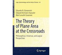 The Theory of Plane Area at the Crossroads: Philosophical, Historical, and Logical Perspectives: 64 (Logic, Epistemology, and the Unity of Science, 64)