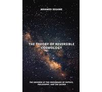 THE THEORY OF REVERSIBLE COSMOLOGY: The universe at the crossroads of physics, philosophy, and the sacred