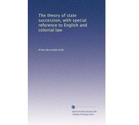 The theory of state succession, with special reference to English and colonial law: Volume 1