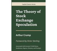 The Theory of Stock Exchange Speculation: Capital Classics Series - Annotated Sovereign Edition