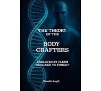 THE THEORY OF THE BODY CRAFTERS: Enslaved by Flesh - Designed to Forget (THE SAGA OF THE BODY CRAFTERS)