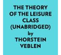 The Theory Of The Leisure Class (unabridged) (audiolibro)