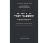 THE THEORY OF TIME'S FRAGMENTS: A Time-Centred Ontology of Matter, Consciousness and Society