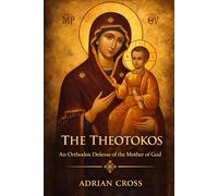 The Theotokos: An Orthodox Defense of the Mother of God