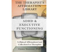 The Therapist’s Affirmation Library: ADHD & Executive Functioning: Affirmation Cards for Focus, Follow-Through, Habit Formation and Decision Making
