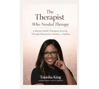 The Therapist Who Needed Therapy: A Mental Health Therapist’s Journey Through Depression, Anxiety, and Healing