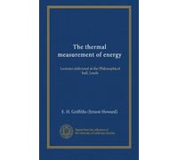 The thermal measurement of energy: Lectures delivered at the Philosophical hall, Leeds