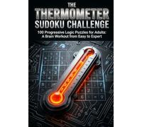 The Thermometer Sudoku Challenge: 100 Progressive Logic Puzzles for Adults: A Brain Workout from Easy to Expert