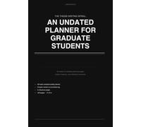 The Thesis Writing Spiral: An Undated Planner: A Weekly Planning Guide for PhD Students. Start Anywhere. End Eventually.