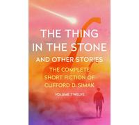 The Thing in the Stone: And Other Stories: 12 (The Complete Short Fiction of Clifford D)