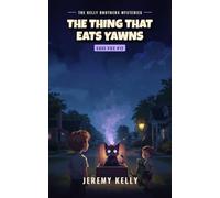 The Thing That Eats Yawns (The Kelly Brothers Mysteries)