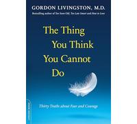 The Thing You Think You Cannot Do: Thirty Truths about Fear and Courage
