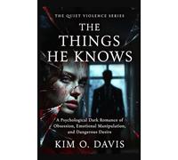 The Things He Knows: A Psychological Dark Romance of Obsession, Emotional Manipulation, and Dangerous Desire (The Quiet Violence Series)