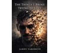 The Things I Broke Trying To Love