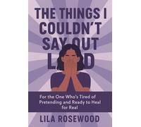 The Things I Couldn't Say Out Loud: For the One Who's Tired of Pretending and Ready to Heal for Real: 4 (The Break Free)