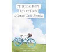 The Things I Don't Say Out Loud: A Guided Grief Journal for Healing After Loss, Processing Emotions, and Remembering a Loved One
