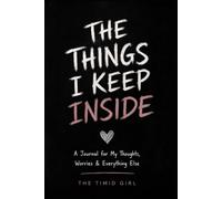 The Things I Keep Inside: Prompted Journal for Teens with Anxiety For Their Thoughts, Fears, Worries & Everything Else
