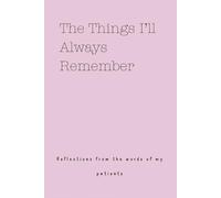 The Things I’ll Always Remember (Reflections from the words of my patients)