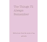 The Things I’ll Always Remember (Reflections from the words of my patients)