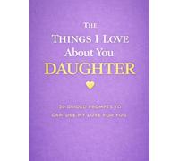The Things I Love About You, Daughter: A Guided Keepsake Journal of Memories, Hopes, and Love