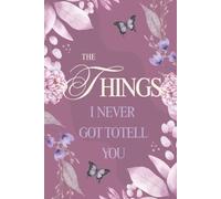 The Things I Never Got to Tell You: A Memory Journal of Love, Lessons, and Words Left Unspoken