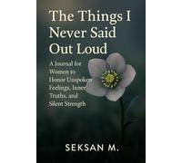 The Things I Never Said Out Loud: A Journal for Women to Honor Unspoken Feelings, Inner Truths, and Silent Strength