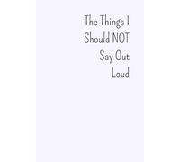 The Things I Should NOT Say Out Loud: Funny Office Gag Gift Office Humor for Sarcastically Oriented Friends, Coworkers, Bosses, and Family Funny ... Friends and Family 120 pages, 6 x 9 inches