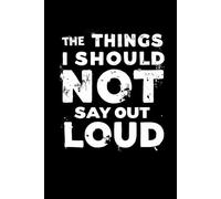 The Things I Should NOT Say Out Loud: lined notebook