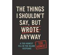 The Things I Shouldn’t Say, But Wrote Anyway: A Too-Honest Lined Journal for Thoughts You Probably Shouldn’t Share