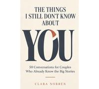 The Things I Still Don't Know About You: 50 Conversations for Couples Who Already Know the Big Stories